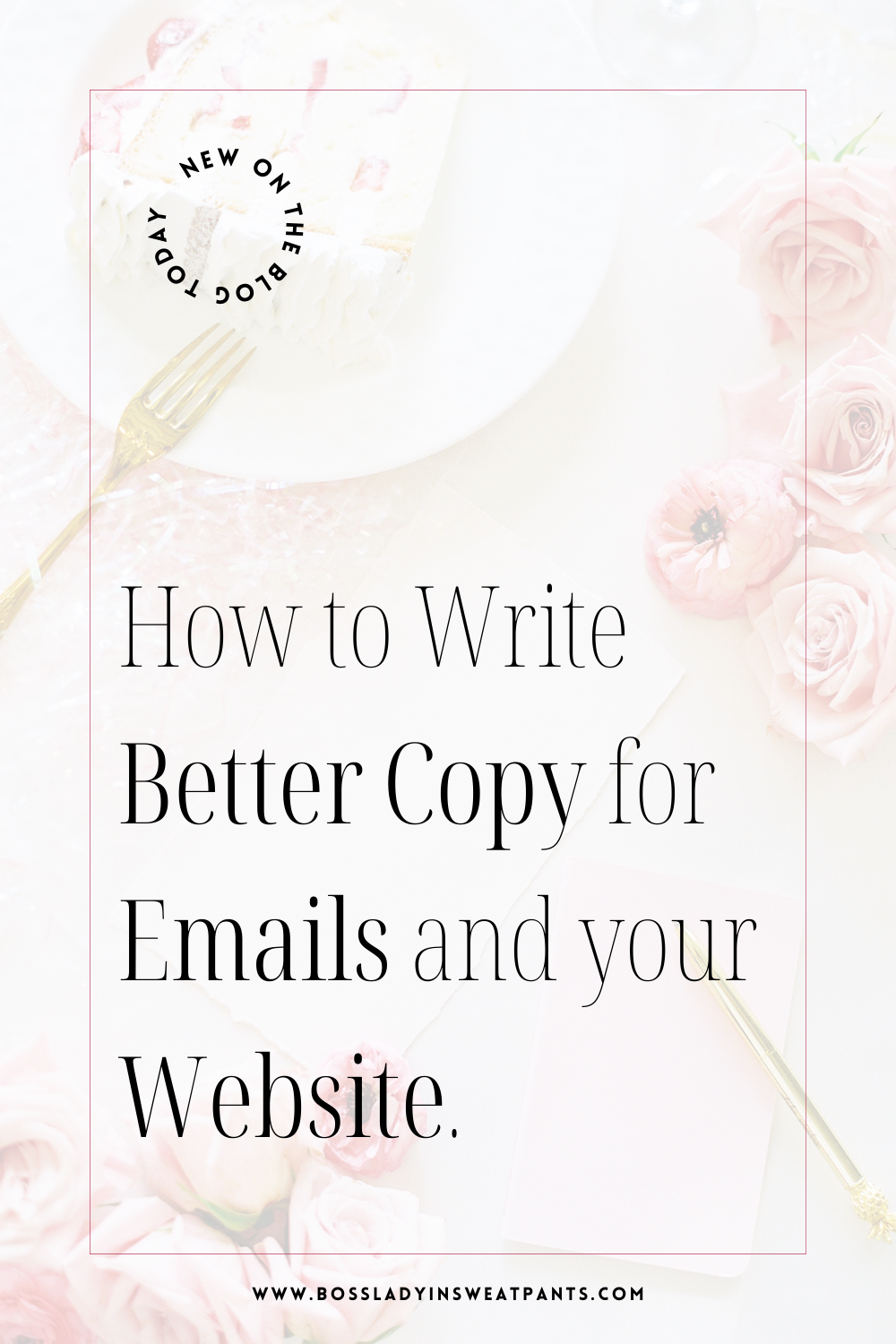 graphic with text: how to write better copy for emails and your website | background image of a tabletop with pink flowers, pad of paper, plate, and fork