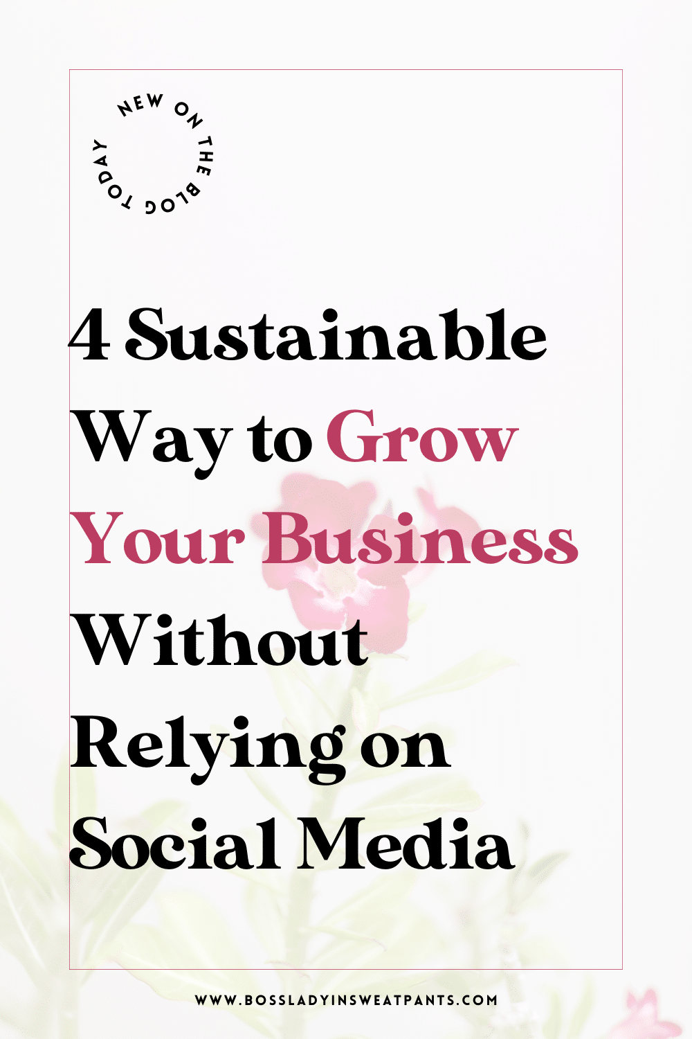 faded photo of a flower with text overlay that reads: 4 Sustainable Way to Grow Your Business Without Relying on Social Media