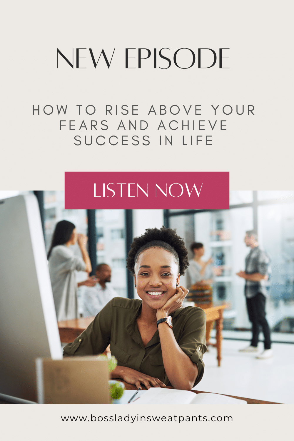The Boss Lady in Sweatpants Show; photo of a black woman sitting at a desk with people in the background; text reads: how to rise above your fears and achieve success in life