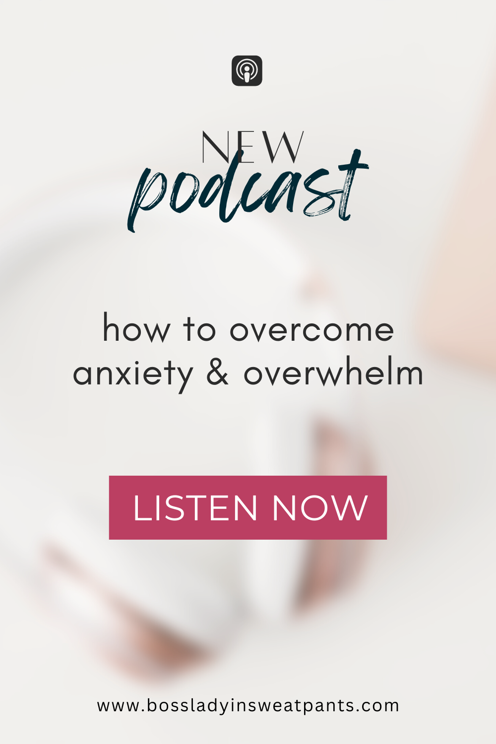 faded photo with text: new podcast: how to overcome anxiety & overwhelm. Button: listen now