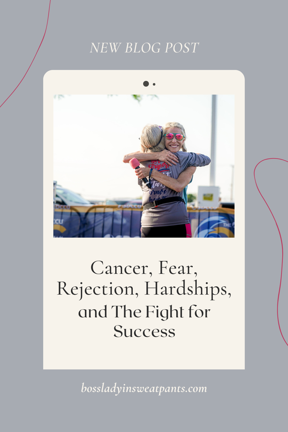 gray graphic with a photo of a woman hugging another woman with text: Cancer, Fear, Rejection, Hardships, and The Fight for Success