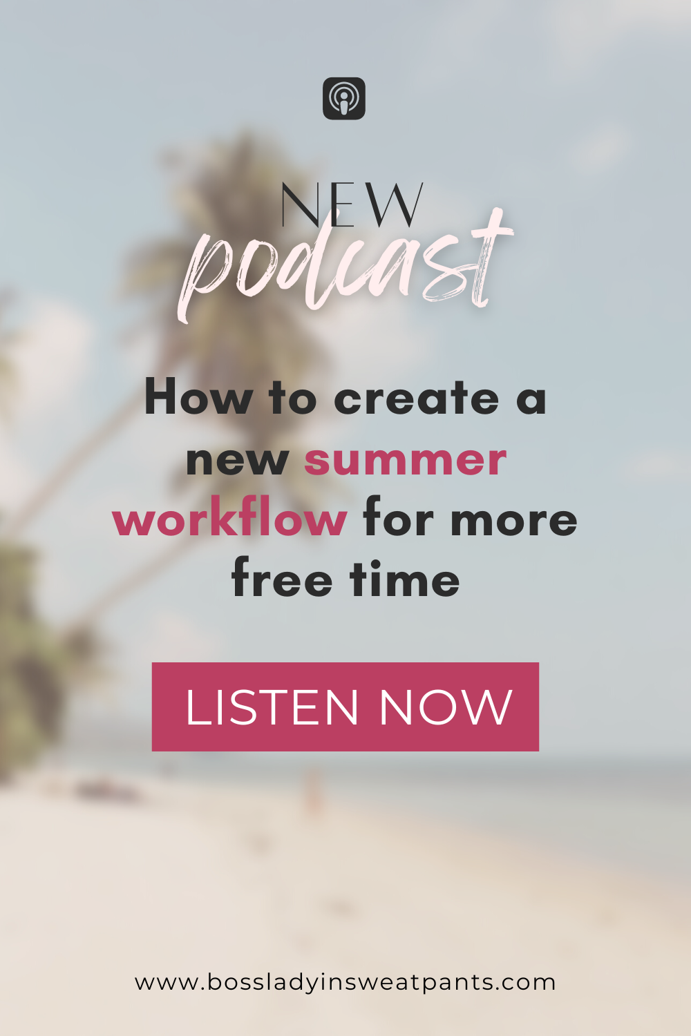 faded photo in the background of palm trees on a beach | how to create a new summer workflow for more free time with a button that reads LISTEN NOW | www.bossladyinsweatpants.com