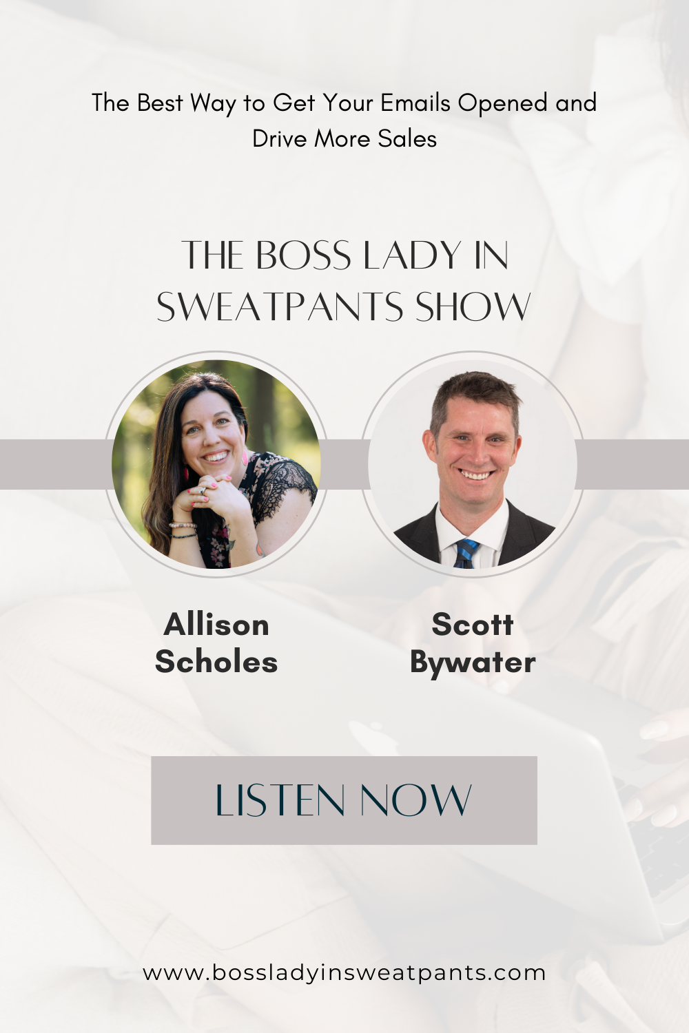 faded photo in the background with two photos of people: Allison Scholes and Scott Bywater for The Boss Lady in Sweatpants Show with title: The Best Way to Get Your Emails Opened and Drive More Sales